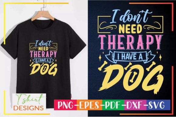 I Don’t Need Therapy I Have a Dog