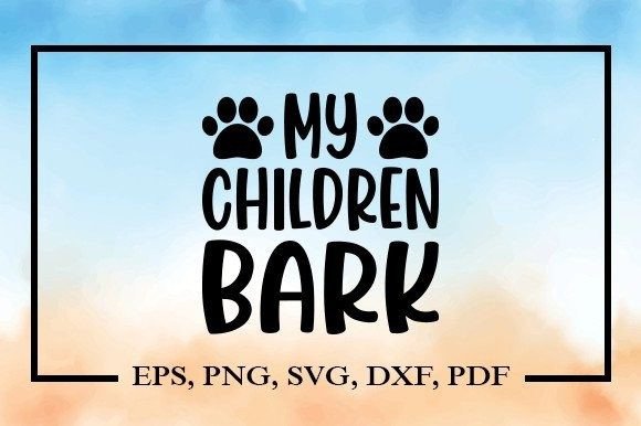 My Children Bark Svg