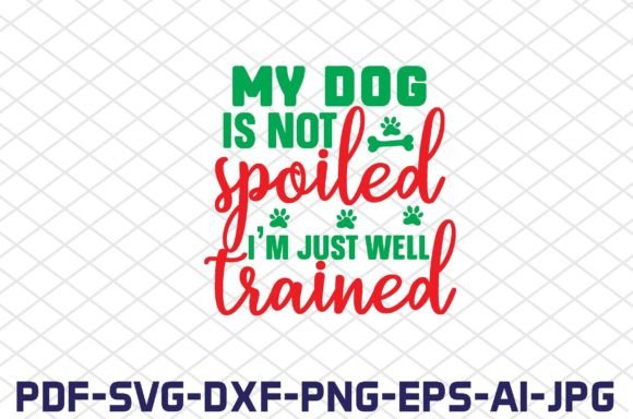 My Dog Is Not Spoiled I’m Just Well Trained
